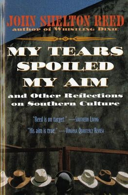 My Tears Spoiled My Aim: And Other Reflections on Southern Culture by Reed, John Shelton