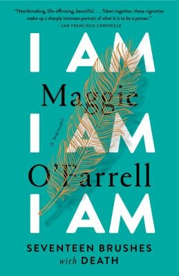 I Am, I Am, I Am: Seventeen Brushes with Death by O'Farrell, Maggie