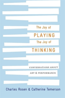 The Joy of Playing, the Joy of Thinking: Conversations about Art and Performance by Temerson, Catherine