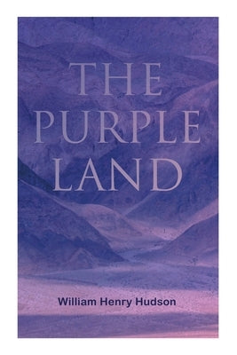The Purple Land: Richard Lamb's Comic Adventures through Banda Oriental by Hudson, William Henry