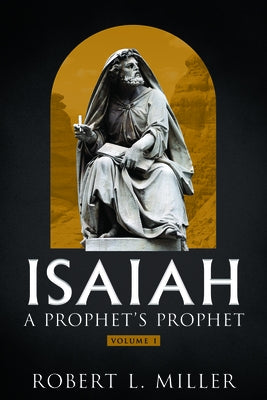 Isaiah - A Prophet's Prophet Vol. 1 by Miller, Robert