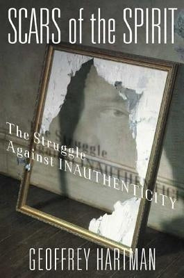 Scars of the Spirit: The Struggle Against Inauthenticity by Hartman, Geoffrey