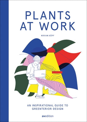 Plants at Work: An Inspirational Guide to Greenterior Design by Koepf, Miriam