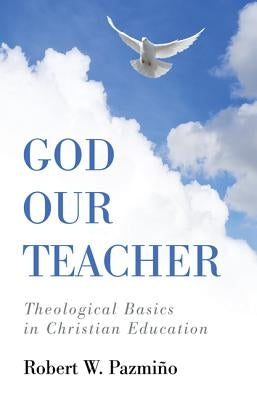 God Our Teacher by Pazmino, Robert W.