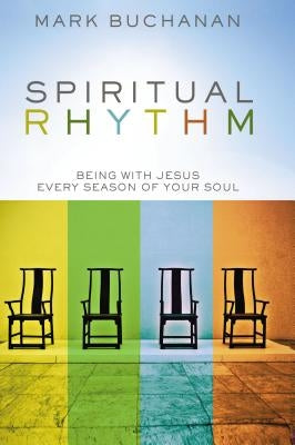 Spiritual Rhythm: Being with Jesus Every Season of Your Soul by Buchanan, Mark