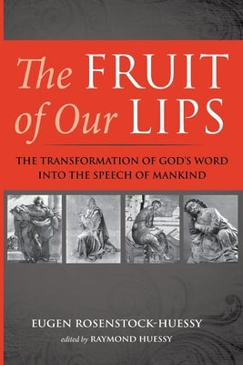 The Fruit of Our Lips by Rosenstock-Huessy, Eugen
