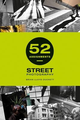 52 Assignments: Street Photography by Lloyd Duckett, Brian