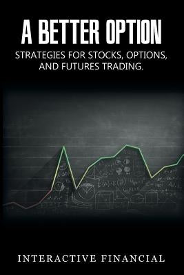 A Better Option: Strategies for Stocks, Options, and Futures Trading by Financial, Interactive