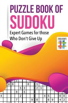 Puzzle Book of Sudoku - Expert Games for those Who Don't Give Up by Senor Sudoku