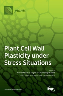 Plant Cell Wall Plasticity under Stress Situations by Garcıa-Angulo, Penelope