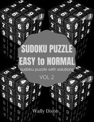 Sudoku puzzle easy to normal sudoku puzzle with solutions vol 2: WALLY DIXON Sudoku Puzzles Easy to Hard: Sudoku puzzle book for adults Large Print Su by Dixon, Wally