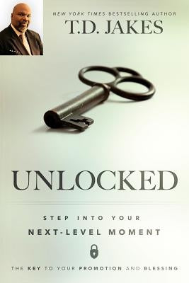 Unlocked: Step Into Your Next-Level Moment by Jakes, T. D.