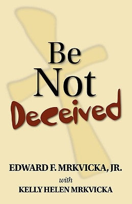 Be Not Deceived by Mrkvicka, Edward F. Jr.