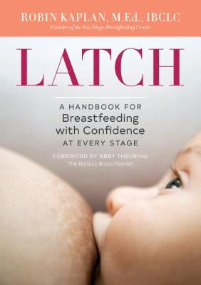 Latch: A Handbook for Breastfeeding with Confidence at Every Stage by Kaplan, Robin, M. Ed Ibclc