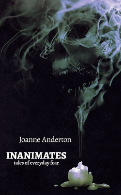 Inanimates: Tales of Everyday Fear by Anderton, Joanne