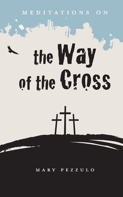 Meditations on the Way of the Cross by Pezzulo, Mary