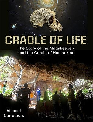 Cradle of Life: The Story of the Magaliesberg and the Cradle of Humankind by Carruthers, Vincent