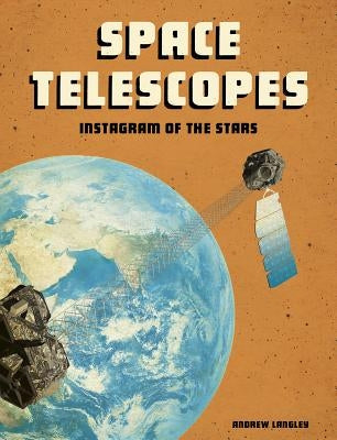 Space Telescopes: Instagram of the Stars by Langley, Andrew