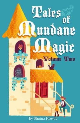 Tales of Mundane Magic: Volume Two by Krevat, Shaina