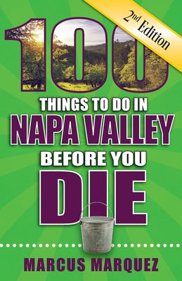 100 Things to Do in Napa Valley Before You Die, 2nd Edition by Marquez, Marcus