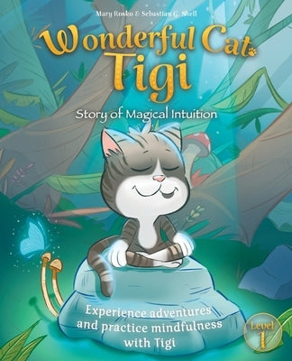 Wonderful Cat Tigi: Story of Magical Intuition - Experience adventures and practice mindfulness with Tigi. by Rosko, Mary
