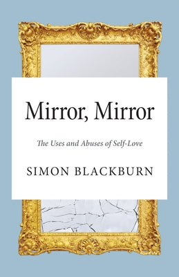 Mirror, Mirror: The Uses and Abuses of Self-Love by Blackburn, Simon