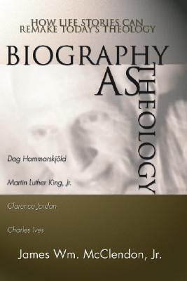 Biography as Theology: How Life Stories Can Remake Today's Theology by McClendon, James William Jr.