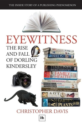 The Rise and Fall of Dorling Kindersley: The Inside Story of a Publishing Phenomenon by Davis, Christopher