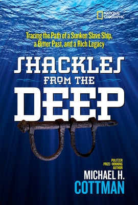 Shackles from the Deep: Tracing the Path of a Sunken Slave Ship, a Bitter Past, and a Rich Legacy by Cottman, Michael H.