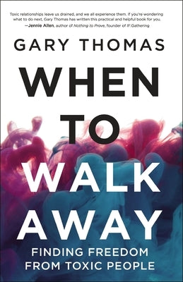 When to Walk Away: Finding Freedom from Toxic People by Thomas, Gary
