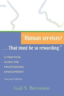 Human Services?...That Must Be So Rewarding.: A Practical Guide for Professional Development, Second Edition by Bernstein, Gail