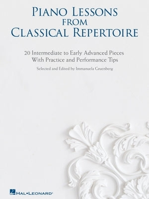 Piano Lessons from Classical Repertoire: 20 Intermediate to Early Advanced Pieces with Practice and Performance Tips: 20 Intermediate to Early Advance by Hal Leonard Corp