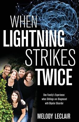 When Lightning Strikes Twice: One Family's Experience when Siblings are Diagnosed with Bipolar Disorder by LeClair, Melody