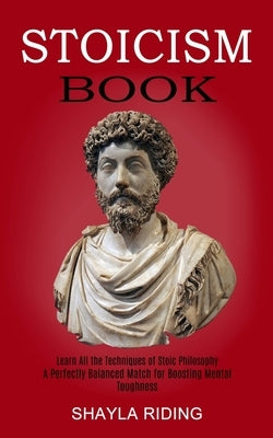Stoicism Book: Learn All the Techniques of Stoic Philosophy and Nlp (A Perfectly Balanced Match for Boosting Mental Toughness) by Riding, Shayla
