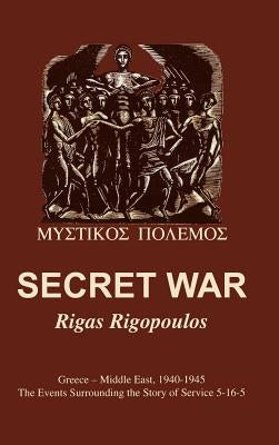 Secret War: Greece-Middle East, 1940-1945: The Events Surrounding the Story of Service 5-16-5 by Rigopoulos, Rigas