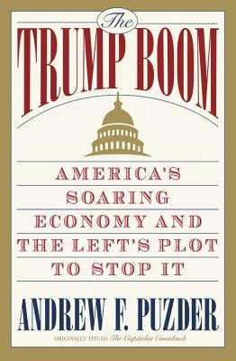 The Trump Boom: America's Soaring Economy and the Left's Plot to Stop It by Puzder, Andrew