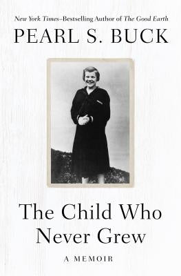 The Child Who Never Grew: A Memoir by Buck, Pearl S.