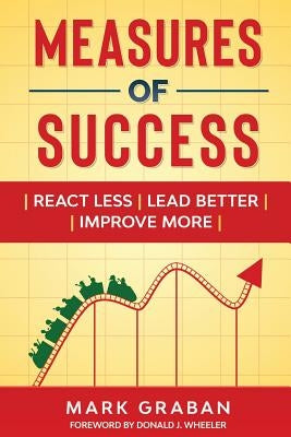 Measures of Success: React Less, Lead Better, Improve More by Wheeler, Donald J.