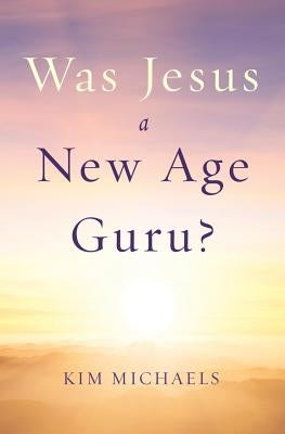 Was Jesus a New Age Guru? by Michaels, Kim