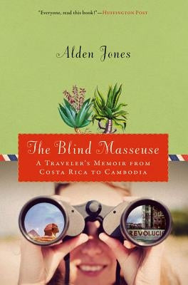 The Blind Masseuse: A Traveler's Memoir from Costa Rica to Cambodia by Jones, Alden