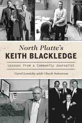 North Platte's Keith Blackledge: Lessons from a Community Journalist by Lomicky, Carol