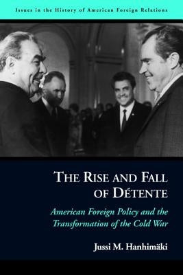 The Rise and Fall of Detente: American Foreign Policy and the Transformation of the Cold War by Hanhimaki, Jussi M.