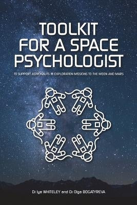 Toolkit for a Space Psychologist: to support astronauts in exploration missions to the Moon and Mars by Whiteley, Iya