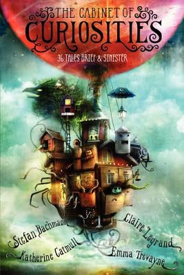 The Cabinet of Curiosities: 36 Tales Brief & Sinister by Bachmann, Stefan