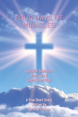 Four Days of Miracles by Bass, Tammie L.