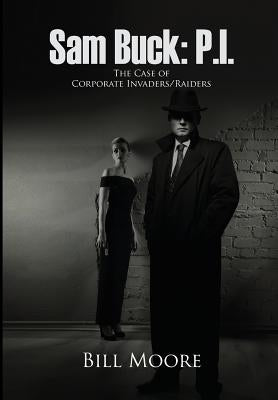 Sam Buck: P.I.: The Case of Corporate Invaders/Raiders by Moore, Bill