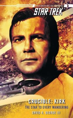 Star Trek: The Original Series: Crucible: Kirk: The Star to Every Wandering by George, David R.