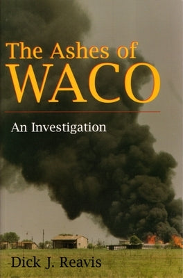 The Ashes of Waco: An Investigation by Reavis, Dick J.