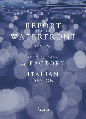 Report from the Waterfront: Fantini: Stories from a Factory of Italian Design by Sartori, Renato