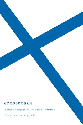 Crossroads: A Step-By-Step Guide Away from Addiction (Facilitator's Guide) by Welch, Edward T.
